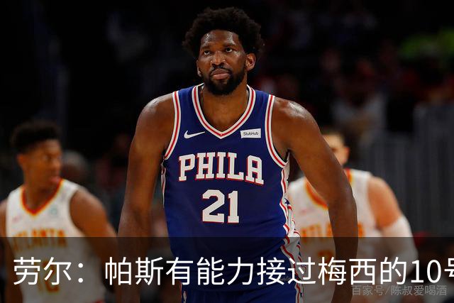 劳尔：帕斯有能力接过梅西的10号，我认识他14年了他注定会成巨星